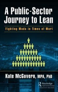 Title: A Public-Sector Journey to Lean: Fighting Muda in Times of Muri, Author: Kate McGovern