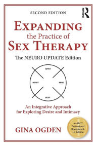 Title: Expanding the Practice of Sex Therapy: The Neuro Update Edition-An Integrative Approach for Exploring Desire and Intimacy / Edition 2, Author: Gina Ogden