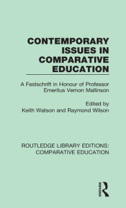 Title: Contemporary Issues in Comparative Education: A Festschrift in Honour of Professor Emeritus Vernon Mallinson / Edition 1, Author: Keith Watson