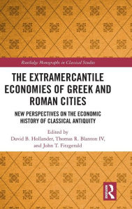 Title: The Extramercantile Economies of Greek and Roman Cities: New Perspectives on the Economic History of Classical Antiquity / Edition 1, Author: David B. Hollander