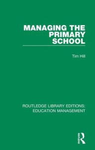 Title: Managing the Primary School / Edition 1, Author: Tim Hill