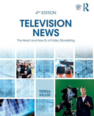 Title: Television News: The Heart and How-To of Video Storytelling / Edition 1, Author: Teresa Keller