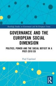 Title: Governance and the European Social Dimension: Politics, Power and the Social Deficit in a Post-2010 EU / Edition 1, Author: Paul Copeland