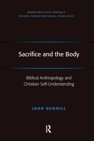 Title: Sacrifice and the Body: Biblical Anthropology and Christian Self-Understanding, Author: John Dunnill