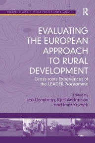 Title: Evaluating the European Approach to Rural Development: Grass-roots Experiences of the LEADER Programme, Author: Leo Granberg