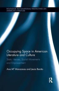 Title: Occupying Space in American Literature and Culture: Static Heroes, Social Movements and Empowerment, Author: Ana Manzanas