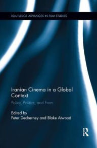 Title: Iranian Cinema in a Global Context: Policy, Politics, and Form, Author: Peter Decherney