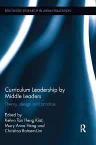 Title: Curriculum Leadership by Middle Leaders: Theory, design and practice, Author: Kelvin Heng Kiat Tan