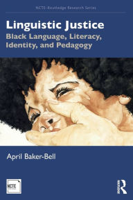 Title: Linguistic Justice: Black Language, Literacy, Identity, and Pedagogy / Edition 1, Author: April Baker-Bell