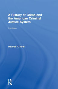 Title: A History of Crime and the American Criminal Justice System, Author: Mitchel P. Roth