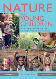 Title: Nature and Young Children: Encouraging Creative Play and Learning in Natural Environments / Edition 3, Author: Ruth Wilson