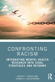 Title: Confronting Racism: Integrating Mental Health Research into Legal Strategies and Reforms / Edition 1, Author: Robert T. Carter