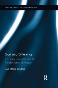 Title: God and Difference: The Trinity, Sexuality, and the Transformation of Finitude / Edition 1, Author: Linn Marie Tonstad