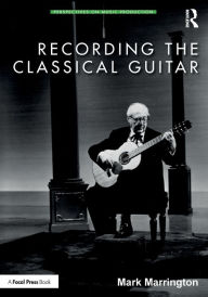 Title: Recording the Classical Guitar, Author: Mark Marrington