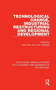 Title: Technological Change, Industrial Restructuring and Regional Development, Author: Ash Amin