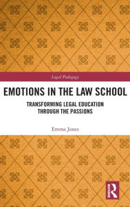 Title: Emotions in the Law School: Transforming Legal Education Through the Passions / Edition 1, Author: Emma Jones