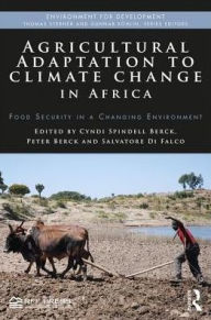 Title: Agricultural Adaptation to Climate Change in Africa: Food Security in a Changing Environment / Edition 1, Author: Cyndi Spindell Berck
