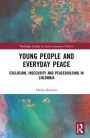 Young People and Everyday Peace: Exclusion, Insecurity and Peacebuilding in Colombia
