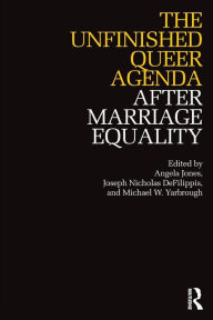 Title: The Unfinished Queer Agenda After Marriage Equality / Edition 1, Author: Angela Jones