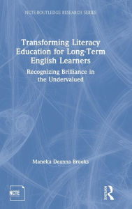 Title: Transforming Literacy Education for Long-Term English Learners: Recognizing Brilliance in the Undervalued / Edition 1, Author: Maneka Deanna Brooks