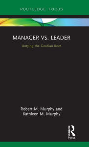 Title: Manager vs. Leader: Untying the Gordian Knot, Author: Robert Murphy