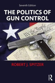 Title: The Politics of Gun Control / Edition 7, Author: Robert J. Spitzer