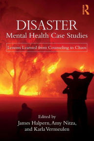 Title: Disaster Mental Health Case Studies: Lessons Learned from Counseling in Chaos / Edition 1, Author: James Halpern