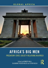 Title: Africa's Big Men: Predatory State-Society Relations in Africa / Edition 1, Author: Kenneth Kalu