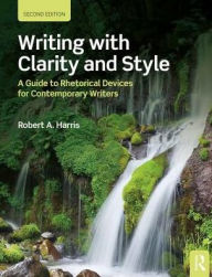 Title: Writing with Clarity and Style: A Guide to Rhetorical Devices for Contemporary Writers / Edition 2, Author: Robert A. Harris