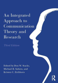 Title: An Integrated Approach to Communication Theory and Research / Edition 3, Author: Don W. Stacks