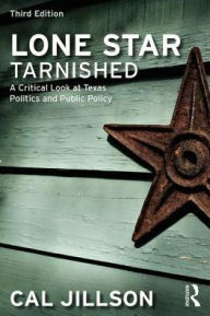 Title: Lone Star Tarnished: A Critical Look at Texas Politics and Public Policy / Edition 3, Author: Cal Jillson