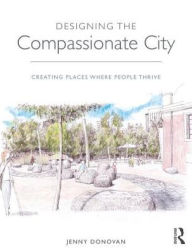 Title: Designing the Compassionate City: Creating Places Where People Thrive, Author: Jenny Donovan