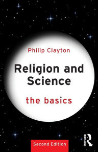 Title: Religion and Science: The Basics / Edition 2, Author: Philip Clayton