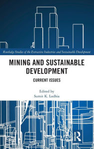 Title: Mining and Sustainable Development: Current Issues / Edition 1, Author: Sumit. K. Lodhia