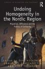 Undoing Homogeneity in the Nordic Region: Migration, Difference and the Politics of Solidarity