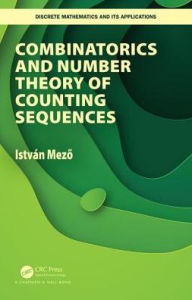 Title: Combinatorics and Number Theory of Counting Sequences / Edition 1, Author: Istvan Mezo