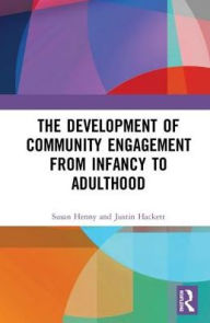 Title: The Development of Community Engagement from Infancy to Adulthood / Edition 1, Author: Susan Henney