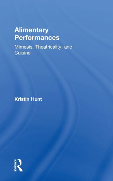 Alimentary Performances: Mimesis, Theatricality, and Cuisine