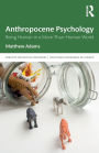 Anthropocene Psychology: Being Human in a More-than-Human World / Edition 1