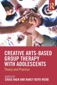 Title: Creative Arts-Based Group Therapy with Adolescents: Theory and Practice / Edition 1, Author: Craig Haen