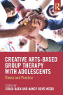 Creative Arts-Based Group Therapy with Adolescents: Theory and Practice