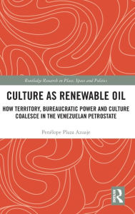 Title: Culture as Renewable Oil: How Territory, Bureaucratic Power and Culture Coalesce in the Venezuelan Petrostate, Author: Penélope Plaza Azuaje