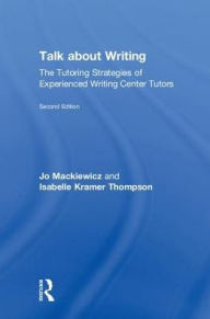 Title: Talk about Writing: The Tutoring Strategies of Experienced Writing Center Tutors, Author: Jo Mackiewicz