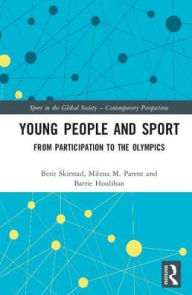 Title: Young People and Sport: From Participation to the Olympics / Edition 1, Author: Berit Skirstad