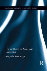 Title: The Antihero in American Television / Edition 1, Author: Margrethe Bruun Vaage