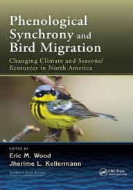 Title: Phenological Synchrony and Bird Migration: Changing Climate and Seasonal Resources in North America / Edition 1, Author: Eric M. Wood
