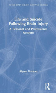 Title: Life and Suicide Following Brain Injury: A Personal and Professional Account / Edition 1, Author: Alyson Norman