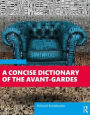 A Concise Dictionary of the Avant-Gardes / Edition 1