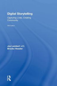 Title: Digital Storytelling: Capturing Lives, Creating Community, Author: Joe Lambert