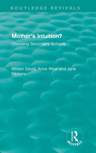 Title: Mother's Intuition? (1994): Choosing Secondary Schools, Author: Miriam David